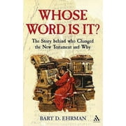 Whose Word is It?: The Story Behind Who Changed the New Testament and Why