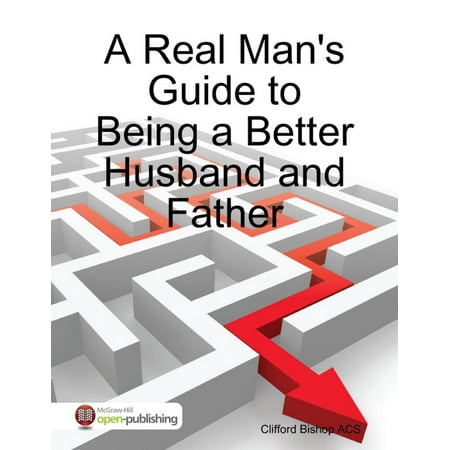 A Real Man's Guide to Being a Better Husband and Father - (Being The Best Husband)