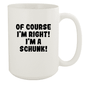Of Course I'm Right! I'm A Schunk! - Ceramic 15oz White Mug, White