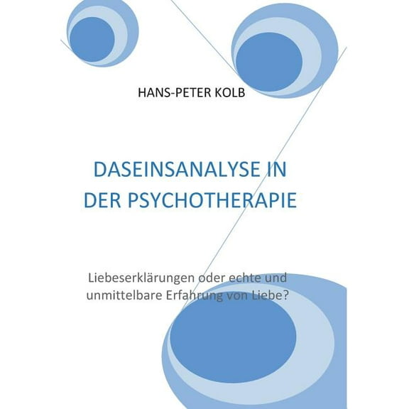 Daseinsanalyse in der Psychotherapie: LiebeserklÃ¤rungen oder echte und unmittelbare Erfahrung von Liebe?, (Paperback)