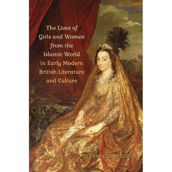 The Lives of Girls and Women from the Islamic World in Early Modern British Literature and Culture (Hardcover)