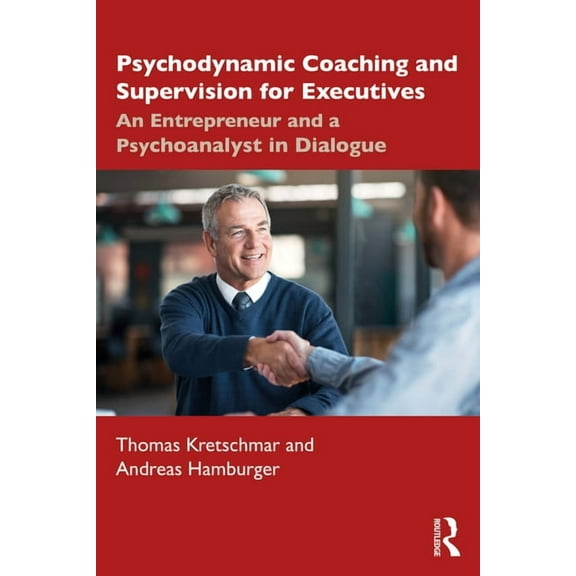 Psychodynamic Coaching and Supervision for Executives: An Entrepreneur and a Psychoanalyst in Dialogue, (Paperback)