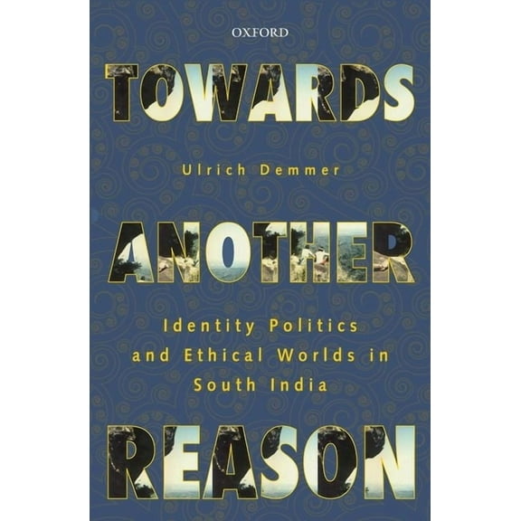 Towards Another Reason: Identity Politics and Ethical Worlds in South India, (Hardcover)