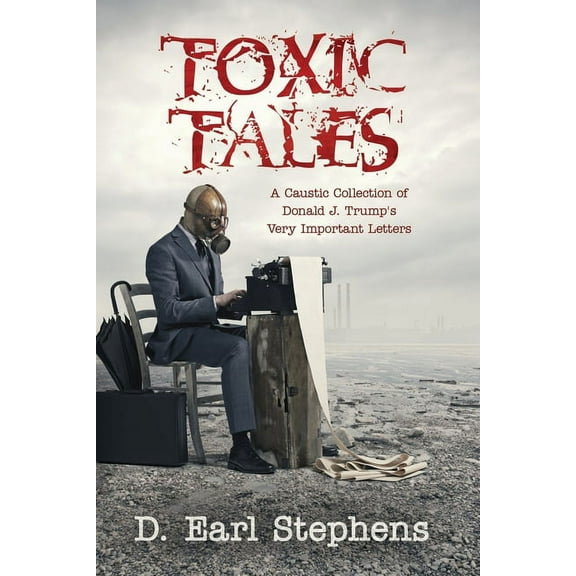 Toxic Tales: A Caustic Collection of Donald J. Trump's Very Important Letters, (Paperback)