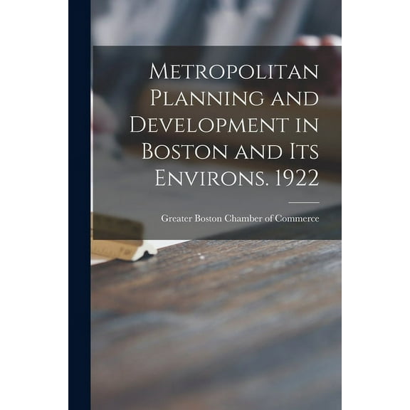 Metropolitan Planning and Development in Boston and Its Environs. 1922 (Paperback)