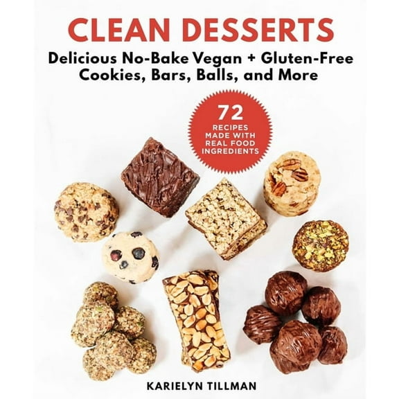 Clean Desserts : Delicious No-Bake Vegan & Gluten-Free Cookies, Bars, Balls, and More (Hardcover)