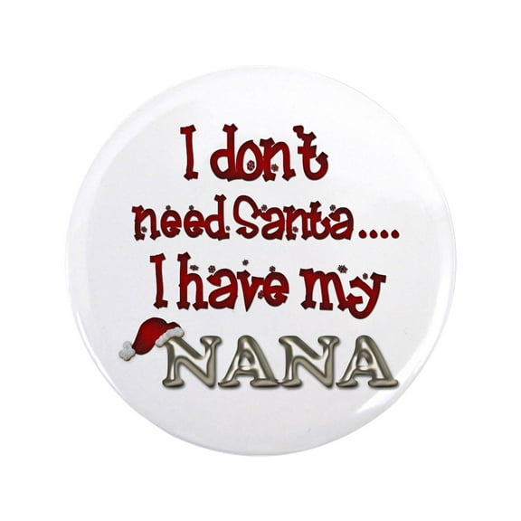 CafePress - I Don't Need Santa I Have My Nana 3.5 Button - 3.5" Button