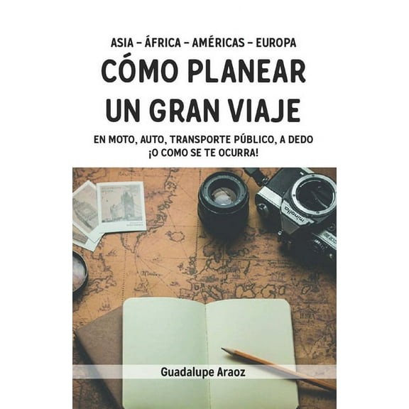 Cómo planear un Gran viaje: En moto, auto, a dedo o como se te ocurra (Paperback)