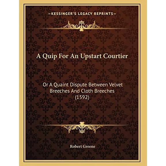 A Quip For An Upstart Courtier: Or A Quaint Dispute Between Velvet Breeches And Cloth Breeches 1592 Paperback 1165882833 9781165882830 Robert Greene