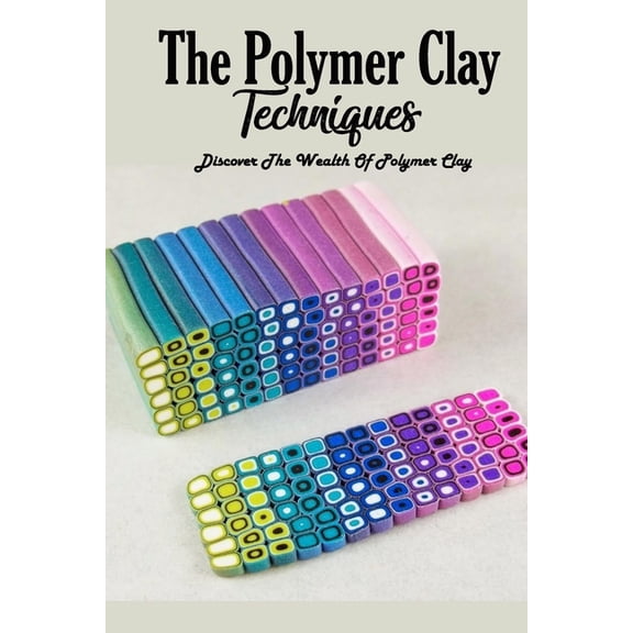 The Polymer Clay Techniques: Discover The Wealth Of Polymer Clay: Polymer Clay Kids Craft, (Paperback)