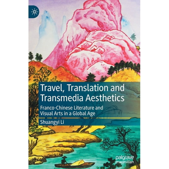Travel, Translation and Transmedia Aesthetics: Franco-Chinese Literature and Visual Arts in a Global Age, (Hardcover)
