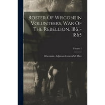 Roster Of Wisconsin Volunteers, War Of The Rebellion, 1861-1865; Volume 2