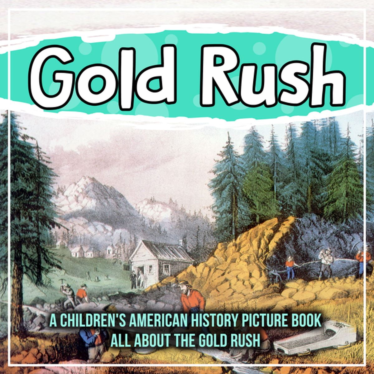Gold Rush A Children S American History Picture Book All About The Gold Rush Ebook Walmart Com Walmart Com