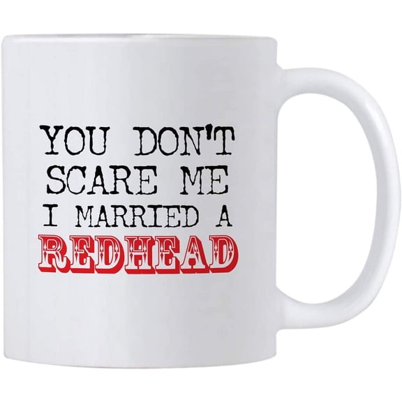Mugs for Redheads. You Don't Scare Me I Married a RedHead 11 oz White Ceramic Mug. Funny Ginger Cup for Red Heads.