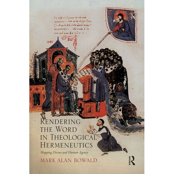 Rendering the Word in Theological Hermeneutics: Mapping Divine and Human Agency, (Paperback)
