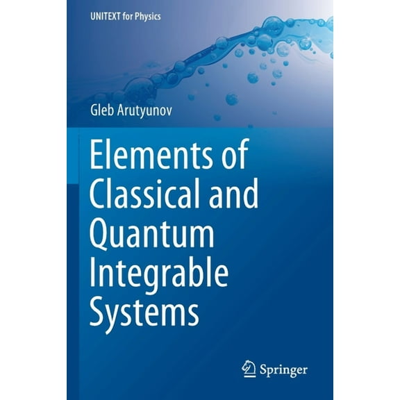 Unitext for Physics Elements of Classical and Quantum Integrable Systems, (Paperback)
