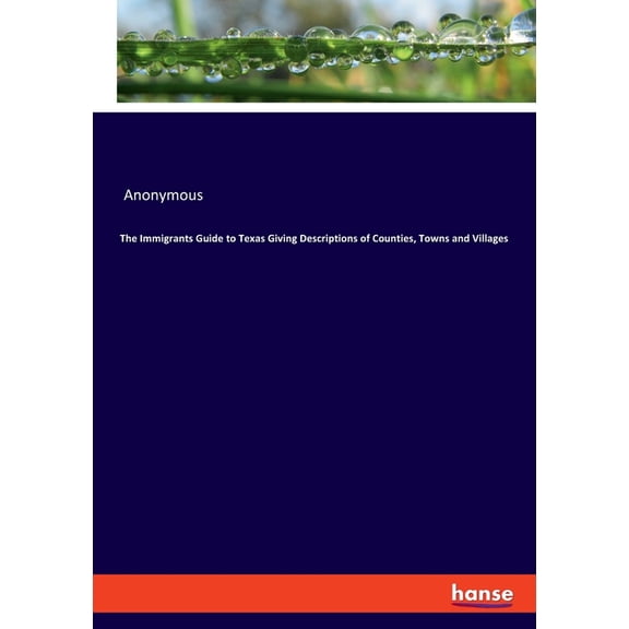 The Immigrants Guide to Texas Giving Descriptions of Counties, Towns and Villages, (Paperback)