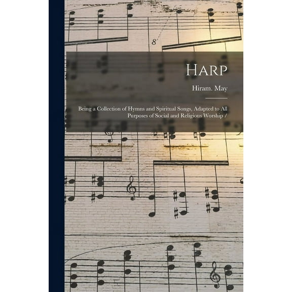 Harp: Being a Collection of Hymns and Spiritual Songs, Adapted to All Purposes of Social and Religious Worship / (Paperback)