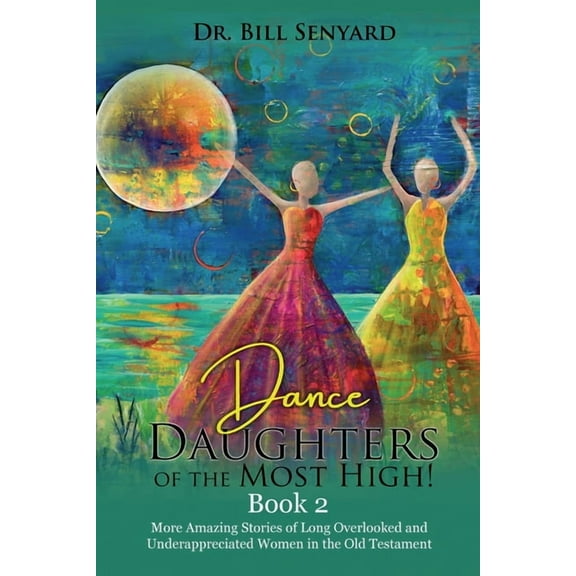 Dance Daughters of the Most High! Book 2: More Amazing Stories of Long Overlooked and Underappreciated Women in the Old , (Paperback)