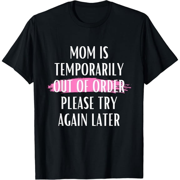 Funny Mom is Temporarily Out of Order Please Try Again Later T-Shirt