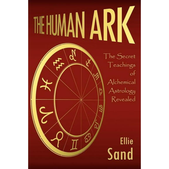 The Human Ark: The Secret Teachings of Alchemical Astrology Revealed, (Paperback)