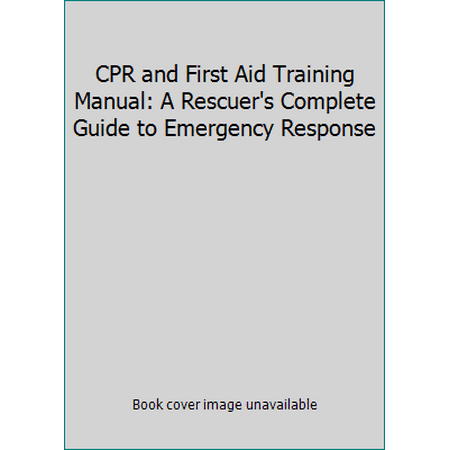CPR and First Aid Training Manual: A Rescuer's Complete Guide to Emergency Response [Paperback - Used]
