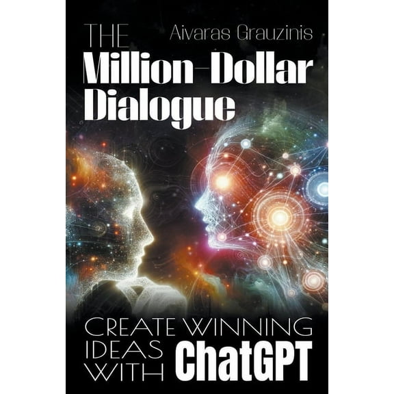 The Million-Dollar Dialogue: Create Winning Ideas With ChatGPT, (Paperback)