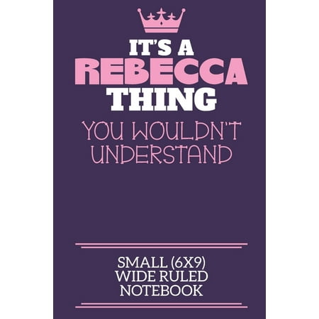 It's A Rebecca Thing You Wouldn't Understand Small (6x9) Wide Ruled Notebook : A cute notebook or notepad to write in for any book lovers, doodle writers and budding authors! (Paperback)