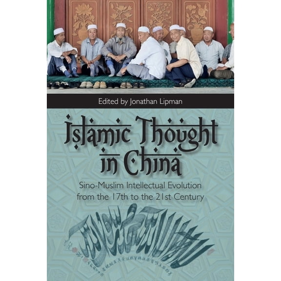 Islamic Thought in China: Sino-Muslim Intellectual Evolution from the 17th to the 21st Century, (Hardcover)