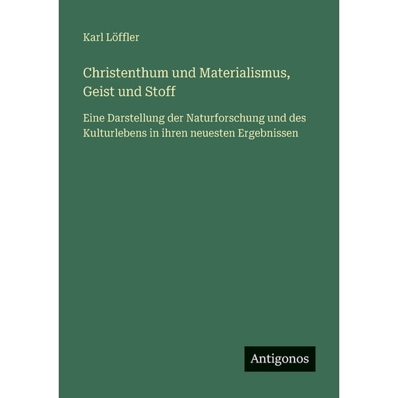 Christenthum und Materialismus, Geist und Stoff: Eine Darstellung der Naturforschung und des Kulturlebens in ihren neues, (Paperback)