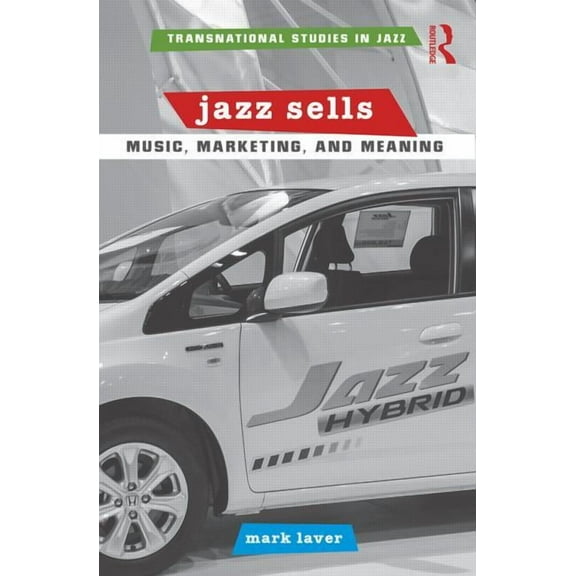 Transnational Studies in Jazz Jazz Sells: Music, Marketing, and Meaning, (Paperback)