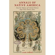 Annals of Native America: How the Nahuas of Colonial Mexico Kept Their History Alive