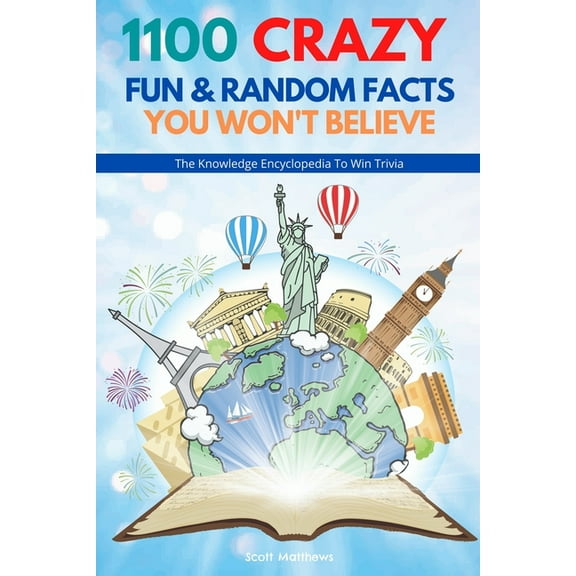 1100 Crazy Fun & Random Facts You Won't Believe - The Knowledge Encyclopedia To Win Trivia (Funny, Strange & Ridiculous , (Paperback)