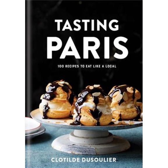 Pre-Owned Tasting Paris: 100 Recipes to Eat Like a Local: A Cookbook (Hardcover) 045149914X 9780451499141