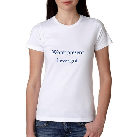 - Sarcastic Worst Present I Ever Got - Funny Gift Women's Cotton T-Shirt