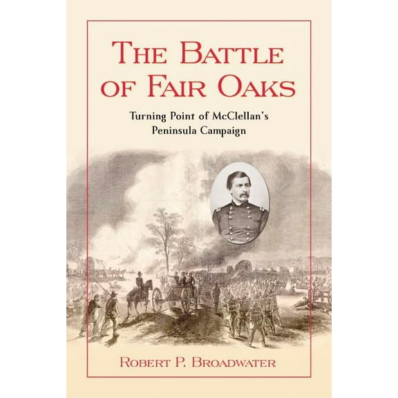 The Battle of Fair Oaks: Turning Point of McClellan's Peninsula Campaign, (Paperback)