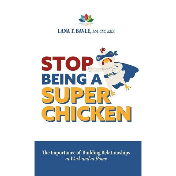 Stop Being a Super Chicken: The Importance of Building Relationships at Work and at Home, (Hardcover)