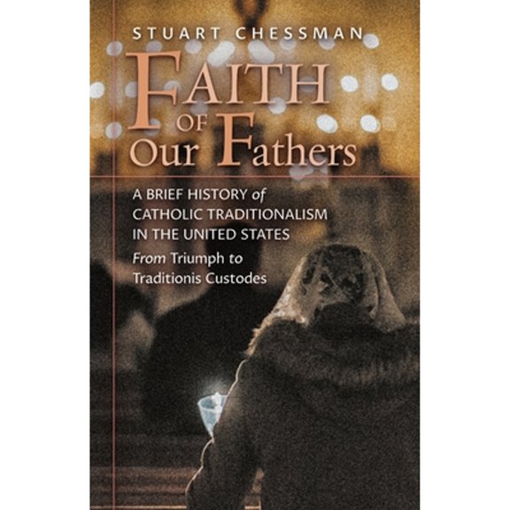 Pre-Owned Faith of Our Fathers: A Brief History of Catholic Traditionalism in the United States, from Triumph to Traditionis Custo, (Paperback)