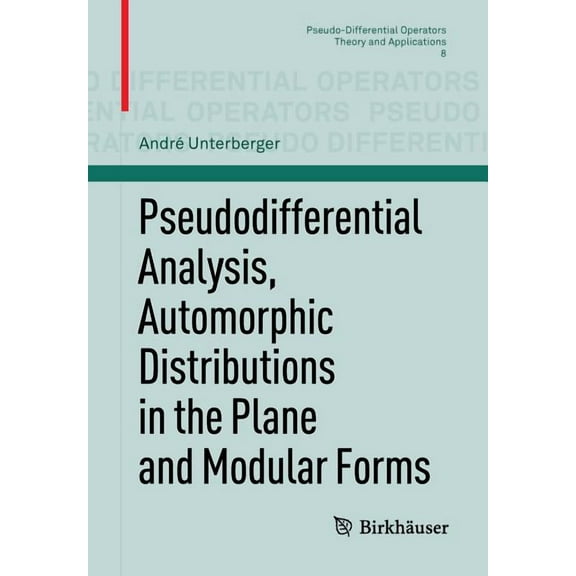 Pseudo-Differential Operators Pseudodifferential Analysis, Automorphic Distributions in the Plane and Modular Forms, Book 8, (Paperback)