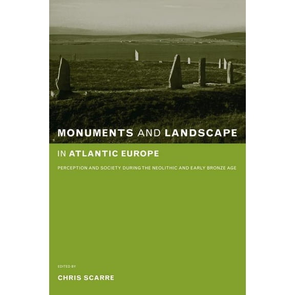 Monuments and Landscape in Atlantic Europe: Perception and Society During the Neolithic and Early Bronze Age, (Paperback)