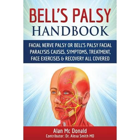 Bell's Palsy Handbook : Facial Nerve Palsy or Bell's Palsy Facial Paralysis Causes, Symptoms, Treatment, Face Exercises & Recovery All