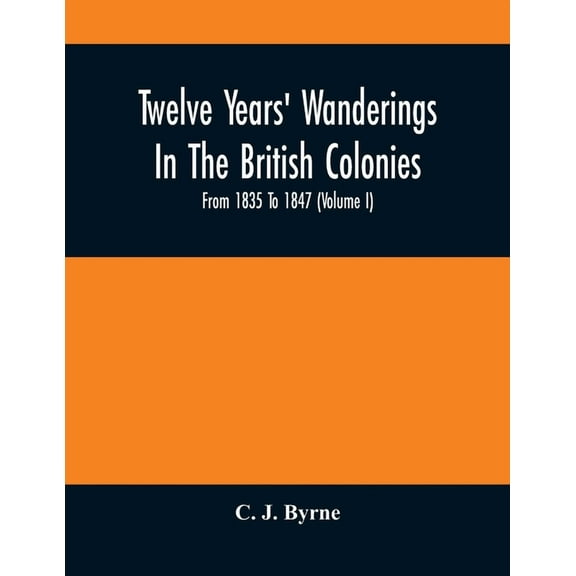 Twelve Years' Wanderings In The British Colonies; From 1835 To 1847 (Volume I), (Paperback)