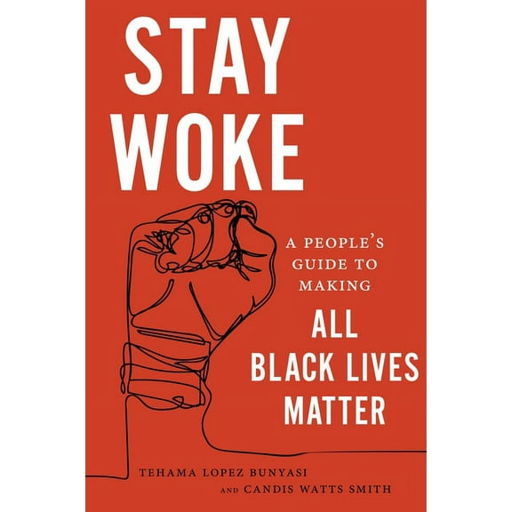 Stay Woke: A People's Guide to Making All Black Lives Matter, (Hardcover)