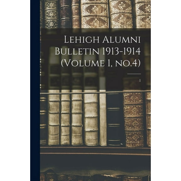 Lehigh Alumni Bulletin 1913-1914 (volume 1, No.4); 1, (Paperback)