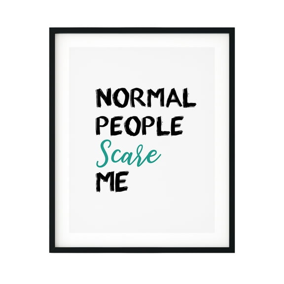 Normal People Scare Me 11 x 14 UNFRAMED Print Inspirational Wall Art