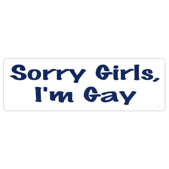 Bumper Sticker - Sorry Girls I'm Gay - LGBT Decal - 9.75" x 3"