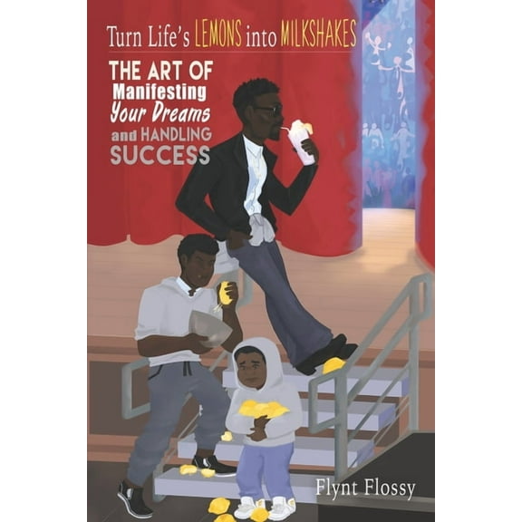 Turn Life's Lemons into Milkshakes: The Art of Manifesting Your Dreams and Handling Success, (Paperback)