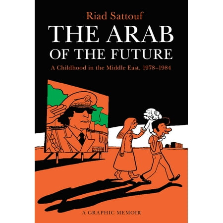 The Arab of the Future : A Childhood in the Middle East, 1978-1984: A Graphic