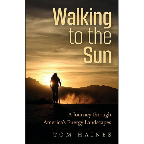 Walking to the Sun : A Journey through America's Energy Landscapes   (Paperback)