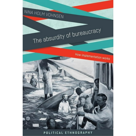 Political Ethnography The Absurdity of Bureaucracy: How Implementation Works, (Paperback)